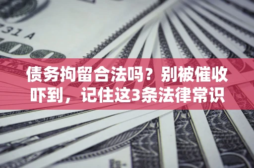 北京债务拘留合法吗？别被催收吓到，记住这3条法律常识