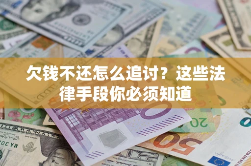 北京欠钱不还怎么追讨？这些法律手段你必须知道