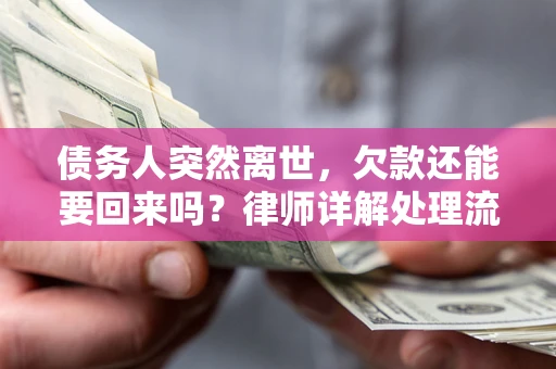 北京债务人突然离世，欠款还能要回来吗？律师详解处理流程