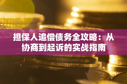 北京担保人追偿债务全攻略:从协商到起诉的实战指南 北京担保人追偿债务全攻略:从协商到起诉的实战指南