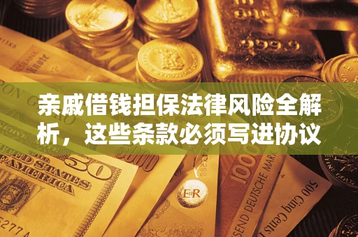 北京亲戚借钱担保法律风险全解析，这些条款必须写进协议