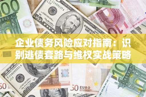 北京企业债务风险应对指南：识别逃债套路与维权实战策略