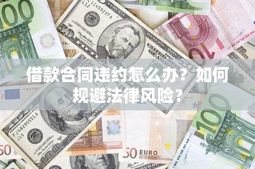 北京借款合同违约怎么办？如何规避法律风险？
