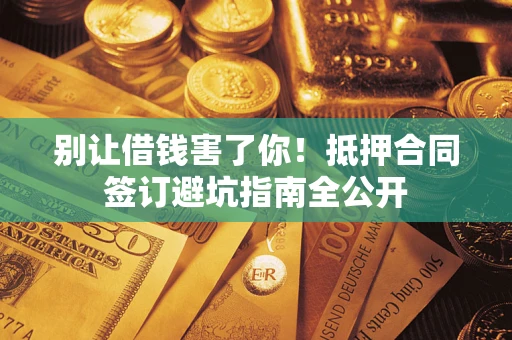 北京别让借钱害了你！抵押合同签订避坑指南全公开
